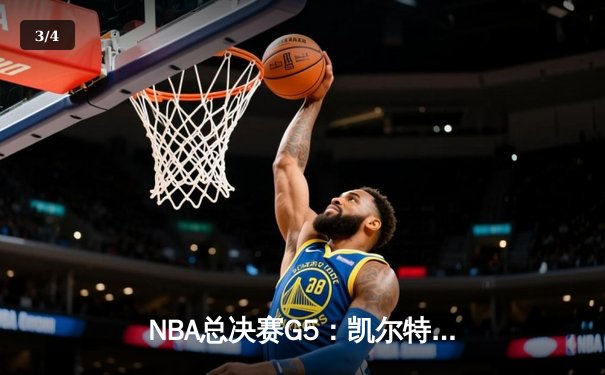 NBA总决赛G5：凯尔特人主场加时险胜勇士，塔图姆狂砍44分创历史 - 3