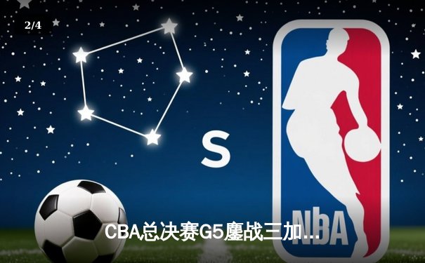 CBA总决赛G5鏖战三加时 辽宁本钢险胜浙江广厦卫冕成功 - 2