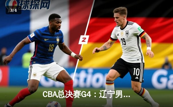 CBA总决赛G4：辽宁男篮逆转取胜，赵继伟三分绝杀锁定冠军点 - 3