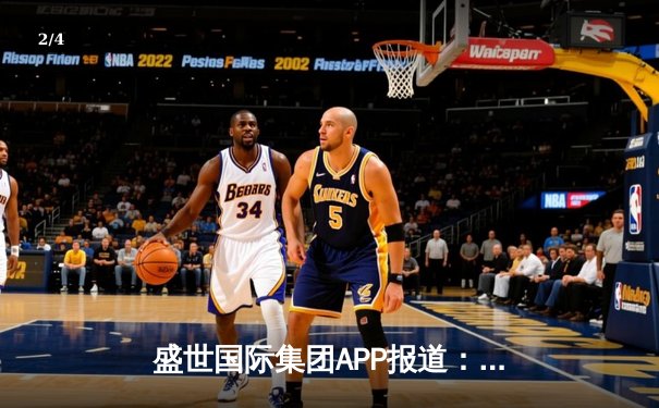 盛世国际集团APP报道：NBA总决赛落幕，勇士队险胜凯尔特人队夺得总冠军 - 2